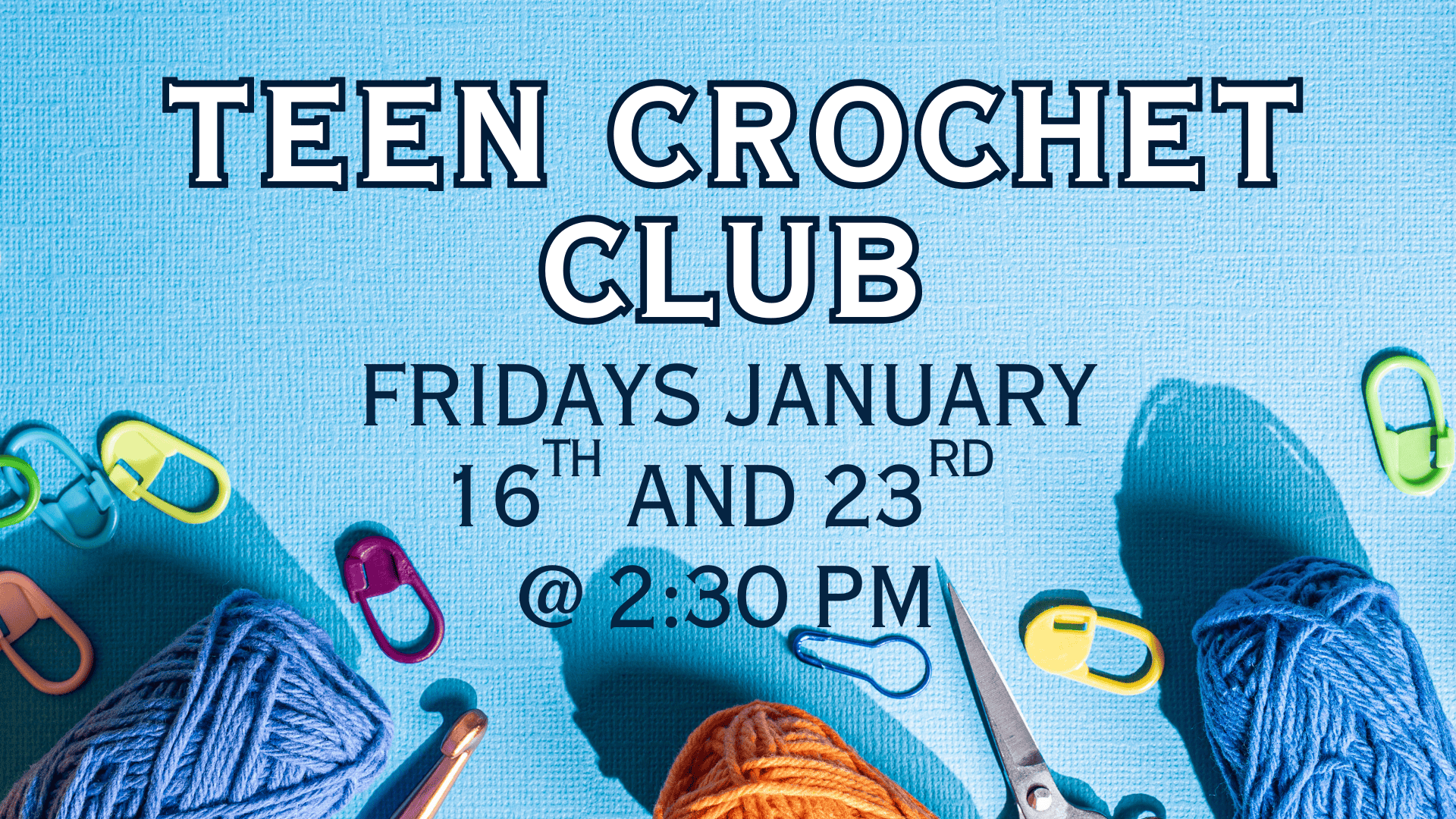Teen crochet club January 16 and 23 at 2:30pm.