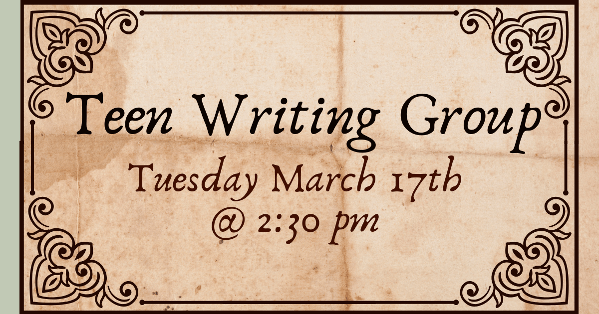 Teen writing group March 17 at 2:30pm.