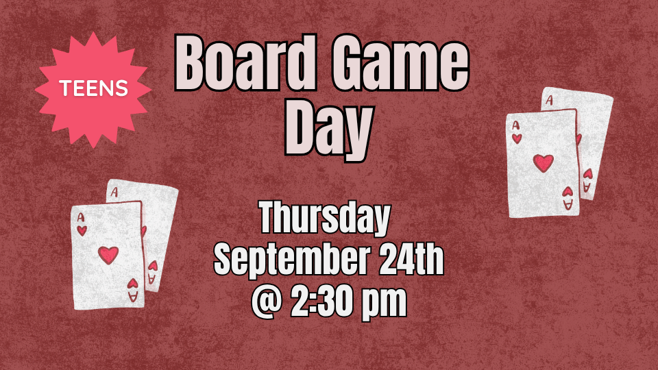 Teen board game day September 24 at 2:30pm.