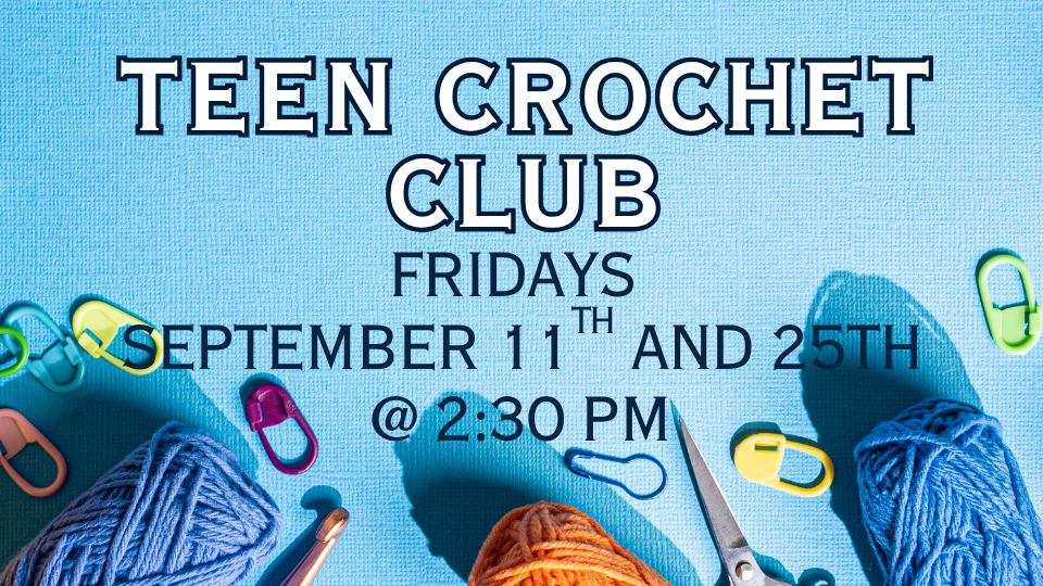 Teen crochet club September 11 and 25 at 2:30pm.