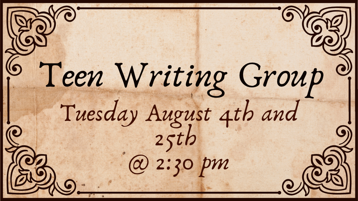 Teen writing group August 4 and 25.