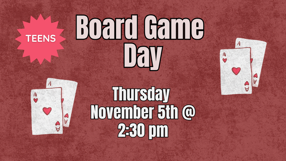 Teen board game day November 5 at 2:30pm.
