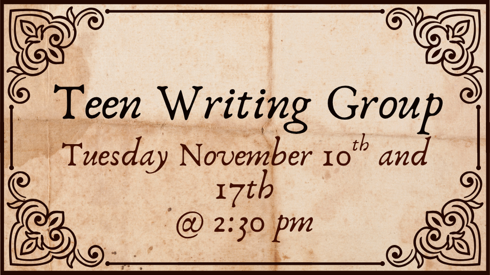 Teen writing group November 10 and 17 at 2:30pm.